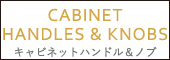cabinet handles & knobs キャビネットハンドル＆ノブ